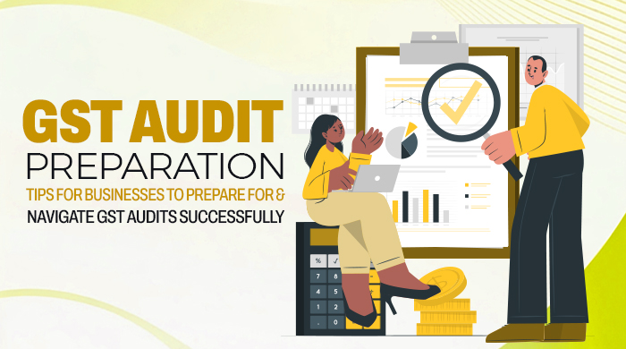 GST Audit Preparation: Tips for Businesses to Prepare for and Navigate GST Audits Successfully